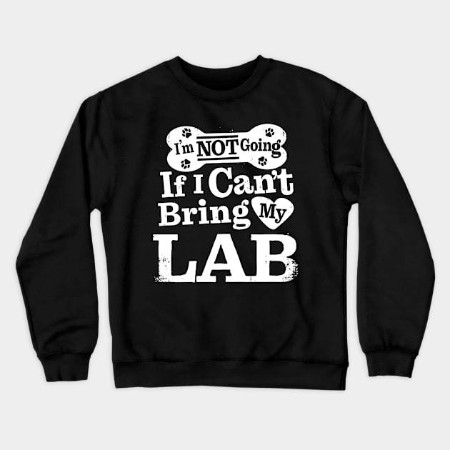 I’m Not Going If I Can’t Bring My Lab Crewneck Sweatshirt by MapYourWorld